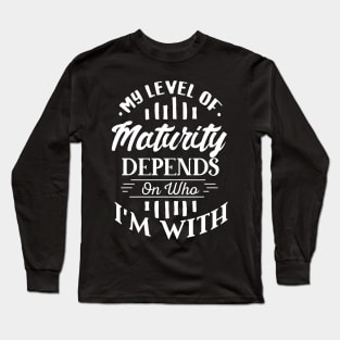 My Level of Maturity Depends on Who I’m With Long Sleeve T-Shirt